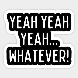 Yeah yeah yeah... whatever! Sticker